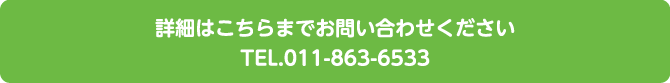 詳細はこちらまでお問い合わせください。TEL.011-863-6533