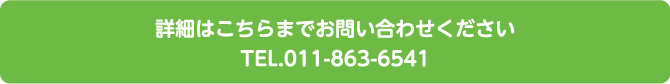 詳細はこちらまでお問い合わせください。TEL.011-863-6541